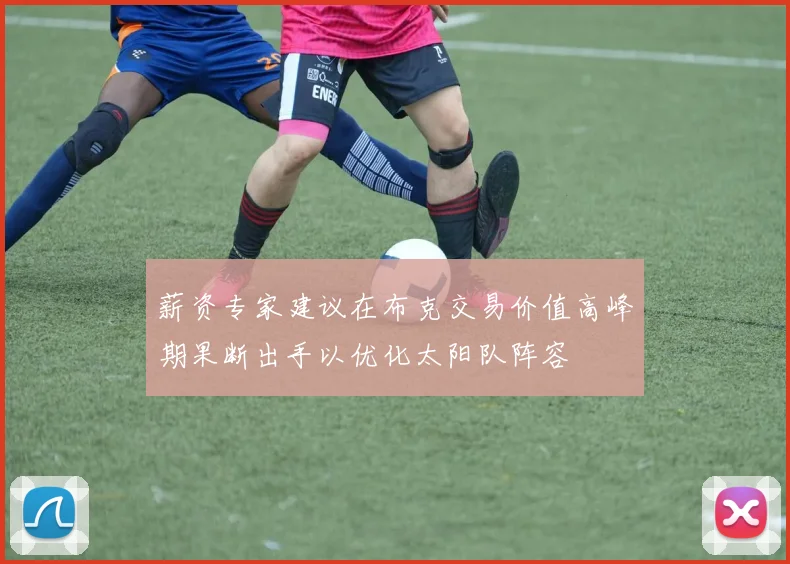 薪资专家建议在布克交易价值高峰期果断出手以优化太阳队阵容