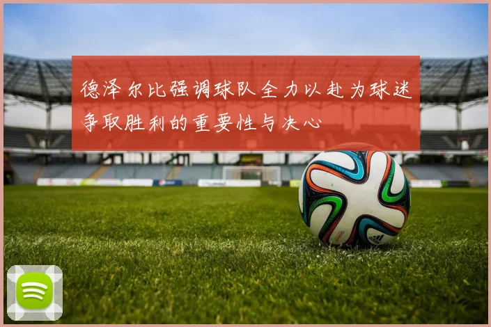 德泽尔比强调球队全力以赴为球迷争取胜利的重要性与决心