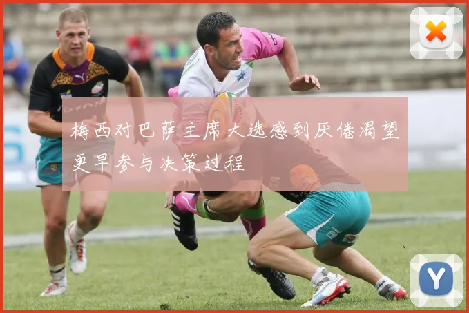 梅西对巴萨主席大选感到厌倦渴望更早参与决策过程