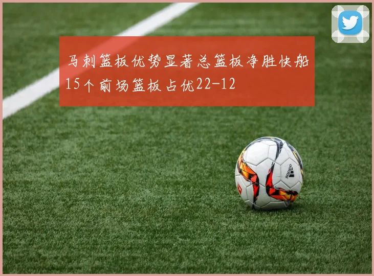 马刺篮板优势显著总篮板净胜快船15个前场篮板占优22-12